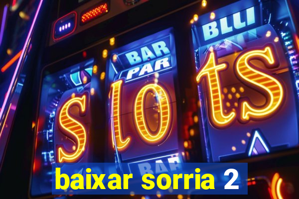 baixar sorria 2